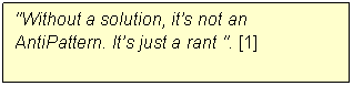 Text Box: "Without a solution, it&rsquo;s not an AntiPattern. It&rsquo;s just a rant ". [1]